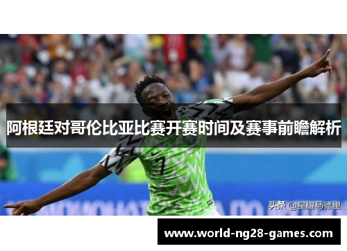 阿根廷对哥伦比亚比赛开赛时间及赛事前瞻解析