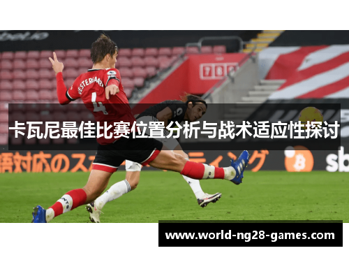 卡瓦尼最佳比赛位置分析与战术适应性探讨