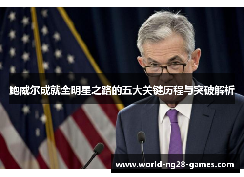 鲍威尔成就全明星之路的五大关键历程与突破解析