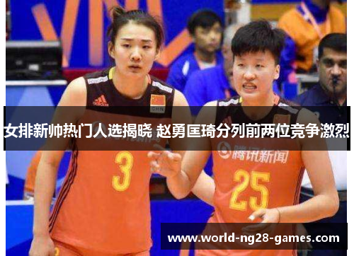 女排新帅热门人选揭晓 赵勇匡琦分列前两位竞争激烈