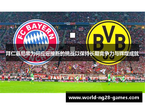 拜仁慕尼黑为何应迎接新的挑战以保持长期竞争力与辉煌成就