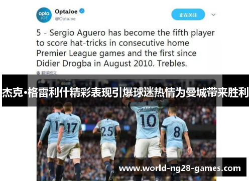 杰克·格雷利什精彩表现引爆球迷热情为曼城带来胜利