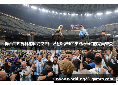 梅西与世界杯的传奇之路：从初出茅庐到终极荣耀的完美蜕变