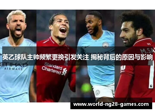 英乙球队主帅频繁更换引发关注 揭秘背后的原因与影响 英乙球队主帅频繁更换引发关注 揭秘背后的原因与影响