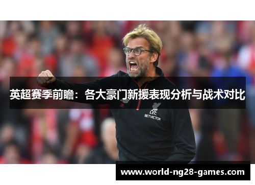 英超赛季前瞻：各大豪门新援表现分析与战术对比