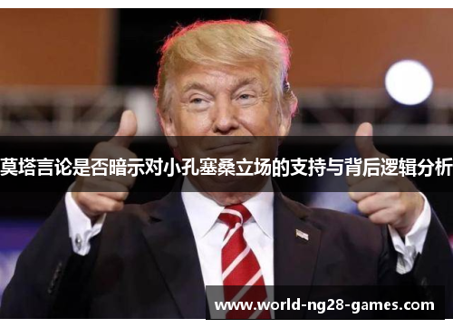 莫塔言论是否暗示对小孔塞桑立场的支持与背后逻辑分析