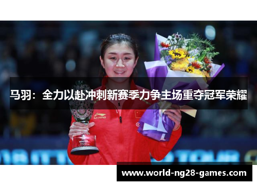 马羽：全力以赴冲刺新赛季力争主场重夺冠军荣耀